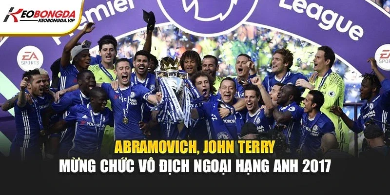 Abramovich, John Terry mừng chức vô địch Ngoại hạng Anh 2017