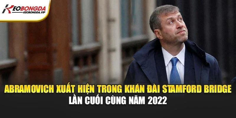 Abramovich xuất hiện trong khán đài Stamford Bridge lần cuối cùng năm 2022