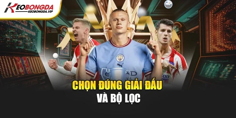 Chọn đúng giải đấu và bộ lọc