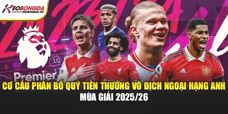 Cơ cấu phân bổ quỹ tiền thưởng vô địch Ngoại Hạng Anh mùa giải 2025/26