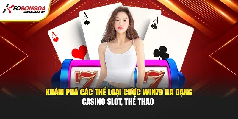 Khám phá các thể loại cược Win79 đa dạng casino slot, thể thao