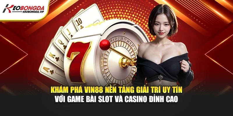 Khám phá Vin88 nền tảng giải trí uy tín với game bài slot, casino đỉnh cao