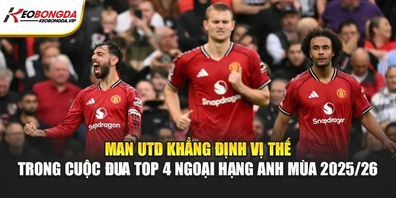 Man Utd duy trì cơ hội lớn lọt top 4 Ngoại Hạng Anh