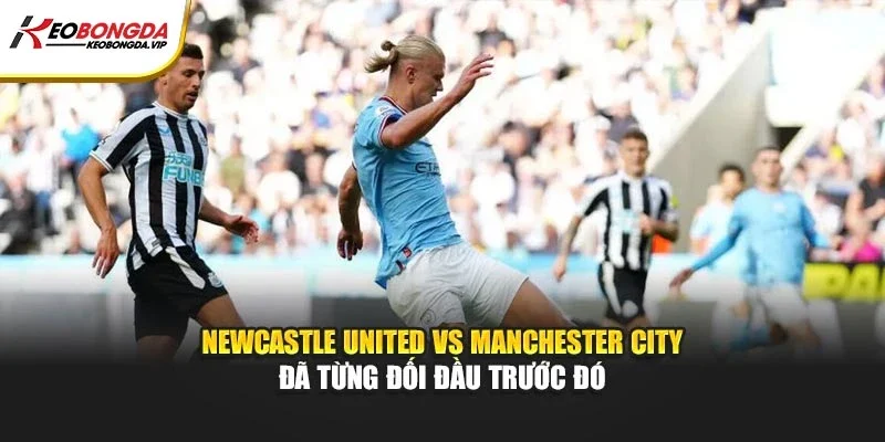 Newcastle United Vs Manchester City đã từng đối đầu trước đó