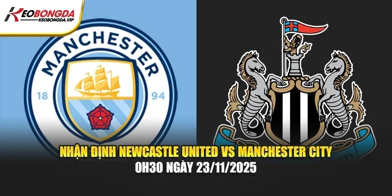 Nhận Định Newcastle United Vs Manchester City 0h30 Ngày 23/11/2025