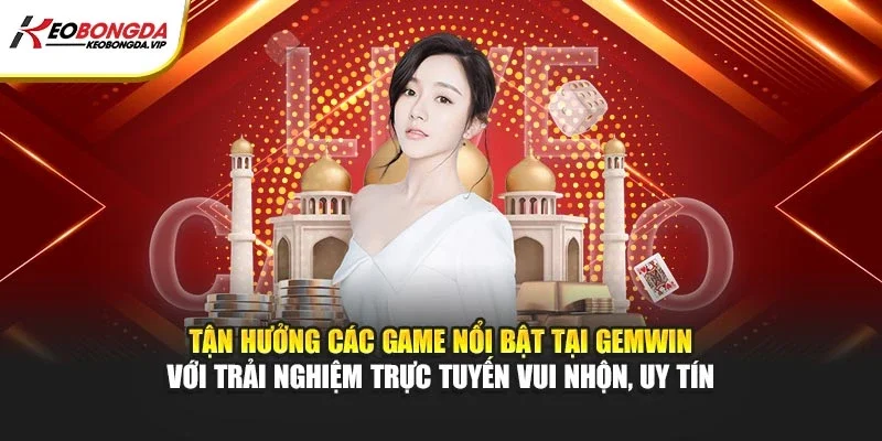 Tận hưởng các game nổi bật tại Gemwin với trải nghiệm trực tuyến vui nhộn, uy tín