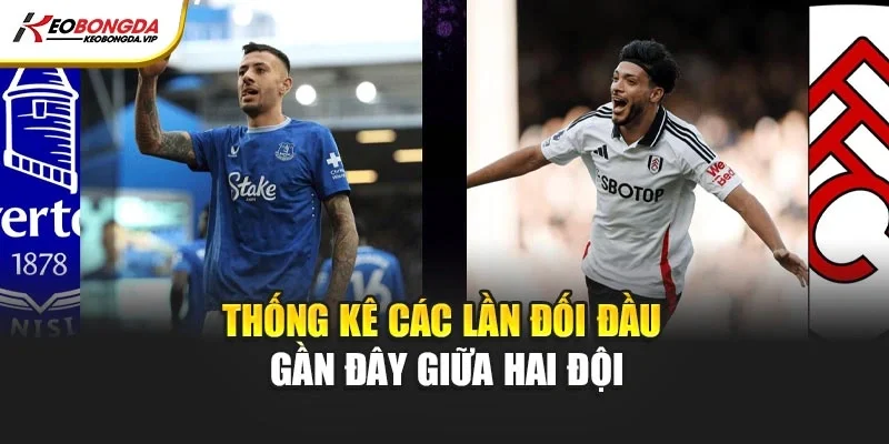 Thống kê các lần đối đầu gần đây giữa hai đội