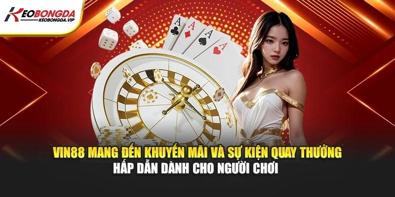 Vin88 mang đến khuyến mãi, sự kiện quay thưởng hấp dẫn dành cho người chơi