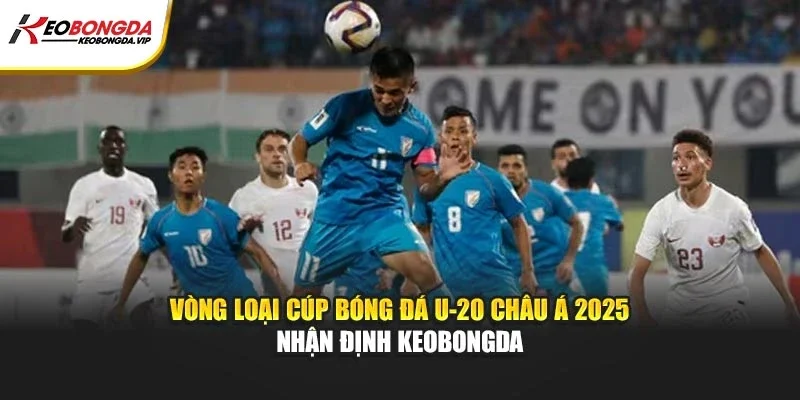 Vòng Loại Cúp Bóng Đá U-20 Châu Á 2025 – Nhận Định Kèo bóng đá