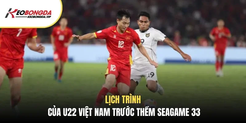 Lịch trình của U22 Việt Nam trước thềm Seagame 33