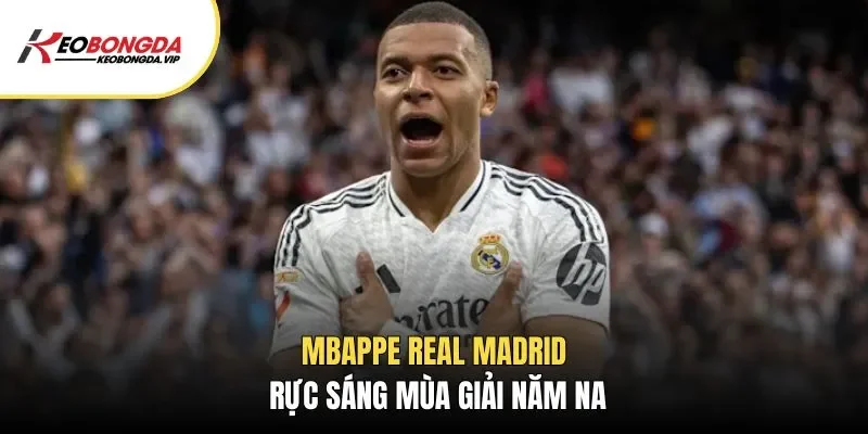 Mbappe Real Madrid rực sáng mùa giải năm nay