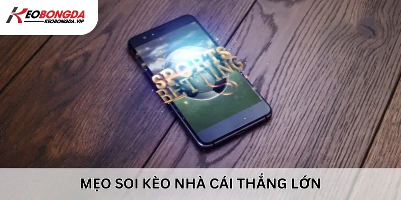 Mẹo soi kèo nhà cái là gì để có thể giành chiến thắng lớn nhanh chóng