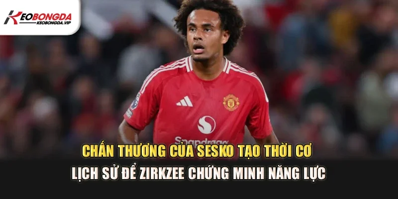 Chấn thương của Sesko tạo thời cơ lịch sử để Zirkzee chứng minh năng lực