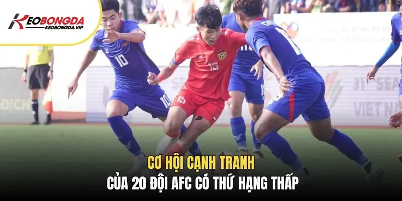 Cơ hội cạnh tranh của 20 đội AFC có thứ hạng thấp