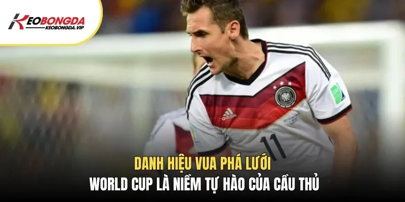 Danh hiệu vua phá lưới WC là niềm tự hào của cầu thủ