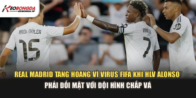 Real Madrid tang hoang vì virus FIFA khi HLV Alonso phải đối mặt với đội hình chắp vá