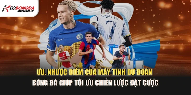 Ưu, nhược điểm của máy tính dự đoán bóng đá giúp tối ưu chiến lược đặt cược