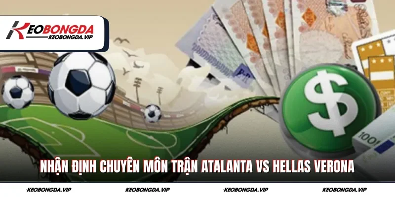 Nhận định chuyên môn trận Atalanta vs Hellas Verona
