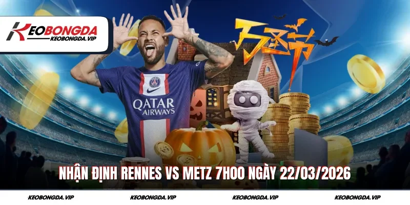 Nhận Định Rennes Vs Metz 7h00 Ngày 22/03/2026 Chi Tiết