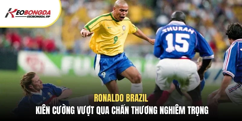 Ronaldo Brazil kiên cường vượt qua chấn thương nghiêm trọng
