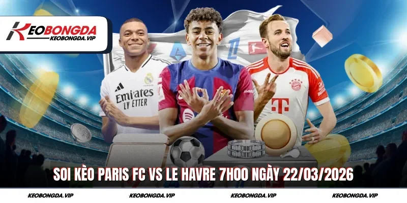 Thông Tin Soi Kèo Paris FC Vs Le Havre 7h00 Ngày 22/03/2026